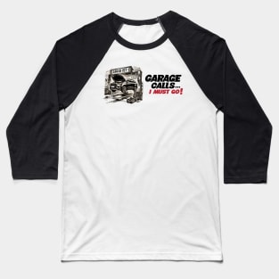 GARAGE CALLS... I must go! - CAR FAN - GARAGE FAN -6 Baseball T-Shirt